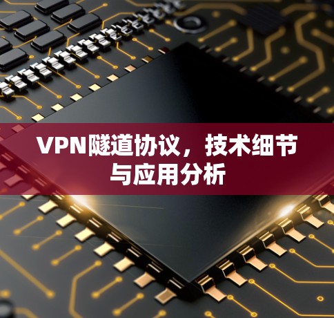 VPN隧道协议,技术细节与应用分析 VPN隧道协议,技术细节与应用分析