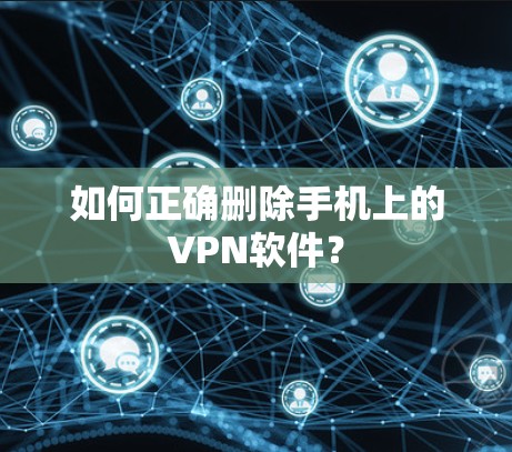 如何正确删除手机上的VPN软件? 如何正确删除手机上的VPN软件?