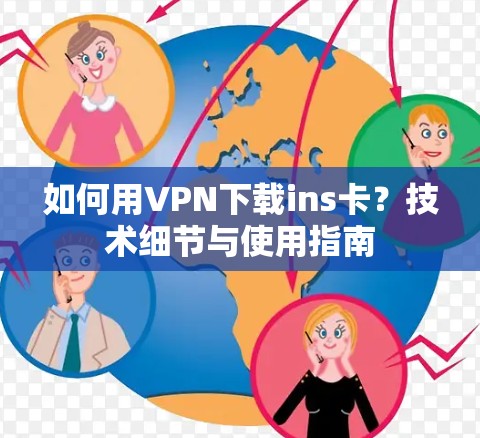 如何用VPN下载ins卡?技术细节与使用指南 如何用VPN下载ins卡?技术细节与使用指南