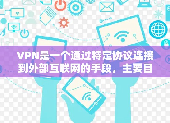 VPN是一个通过特定协议连接到外部互联网的手段，主要目的是保护个人隐私和提高数据安全。以下是关于VPN的详细解释