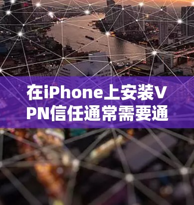 在iPhone上安装VPN信任通常需要通过Wi-Fi连接到服务器,因为iPhone无法直接连接到互联网。以下是逐步指南 在iPhone上安装VPN信任通常需要通过Wi-Fi连接到服务器,因为iPhone无法直接连接到互联网。以下是逐步指南