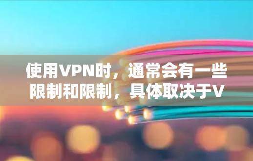 使用VPN时,通常会有一些限制和限制,具体取决于VPN服务的设置和协议。以下是一些常见的限制 使用VPN时,通常会有一些限制和限制,具体取决于VPN服务的设置和协议。以下是一些常见的限制