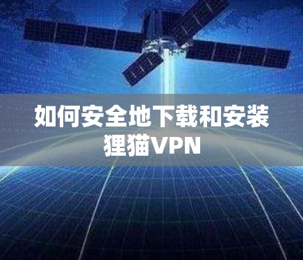 如何安全地下载和安装狸猫VPN 如何安全地下载和安装狸猫VPN