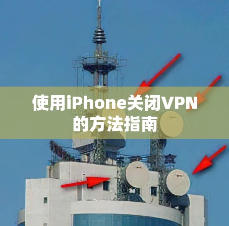 使用iPhone关闭VPN的方法指南 使用iPhone关闭VPN的方法指南
