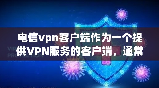 电信vpn客户端作为一个提供VPN服务的客户端,通常指的是基于电信公司的网络服务,提供VPN连接的客户端程序。以下是一些关于电信vpn客户端的常见问题和回答 电信vpn客户端作为一个提供VPN服务的客户端,通常指的是基于电信公司的网络服务,提供VPN连接的客户端程序。以下是一些关于电信vpn客户端的常见问题和回答