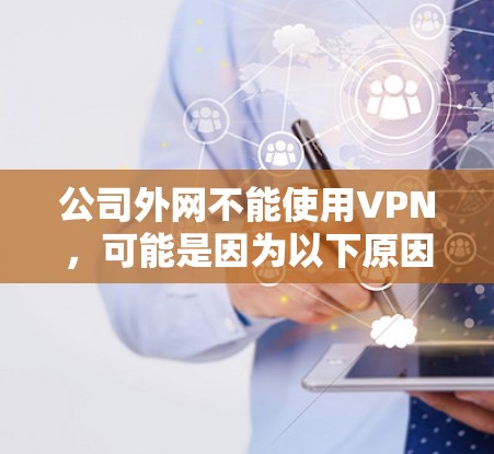 公司外网不能使用VPN,可能是因为以下原因 公司外网不能使用VPN,可能是因为以下原因