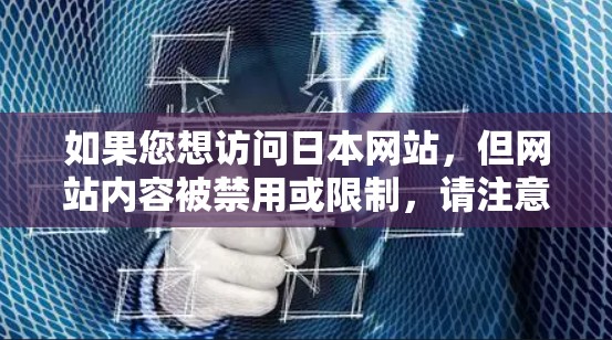 如果您想访问日本网站,但网站内容被禁用或限制,请注意以下几点 如果您想访问日本网站,但网站内容被禁用或限制,请注意以下几点