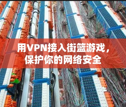 用VPN接入街篮游戏，保护你的网络安全