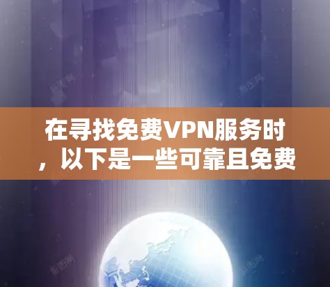 在寻找免费VPN服务时,以下是一些可靠且免费的推荐 在寻找免费VPN服务时,以下是一些可靠且免费的推荐