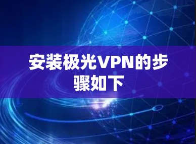 安装极光VPN的步骤如下