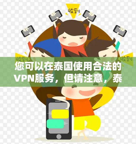 您可以在泰国使用合法的VPN服务，但请注意，泰国作为一个主权国家，其网络服务可能遵循不同的法律和政策。以下是一些建议和建议