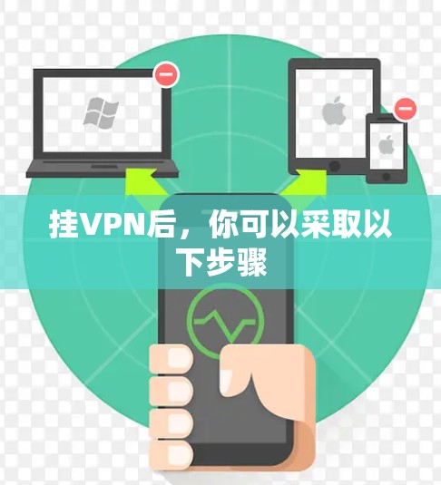 挂VPN后,你可以采取以下步骤 挂VPN后,你可以采取以下步骤