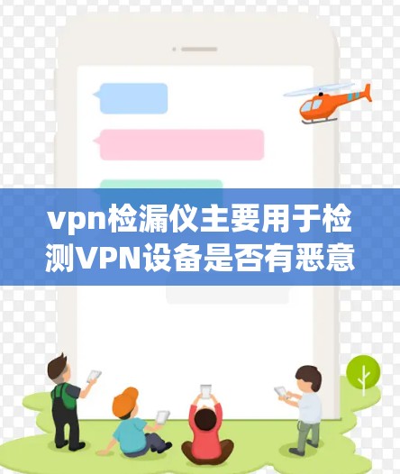 vpn检漏仪主要用于检测VPN设备是否有恶意软件或漏洞。接线问题可能涉及连接到服务器或网络设备。以下是一些解决步骤 vpn检漏仪主要用于检测VPN设备是否有恶意软件或漏洞。接线问题可能涉及连接到服务器或网络设备。以下是一些解决步骤
