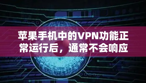 苹果手机中的VPN功能正常运行后，通常不会响应。这种情况可能由多种因素导致，包括