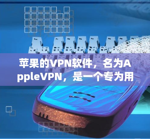 苹果的VPN软件，名为AppleVPN，是一个专为用户设计的远程访问工具，支持在苹果设备（iOS和Android）上使用。以下是关于AppleVPN的详细介绍