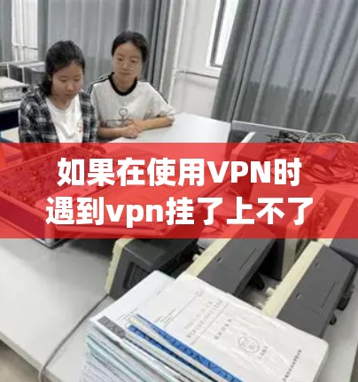 如果在使用VPN时遇到vpn挂了上不了外网的问题,可以按照以下步骤进行调整和解决 如果在使用VPN时遇到vpn挂了上不了外网的问题,可以按照以下步骤进行调整和解决
