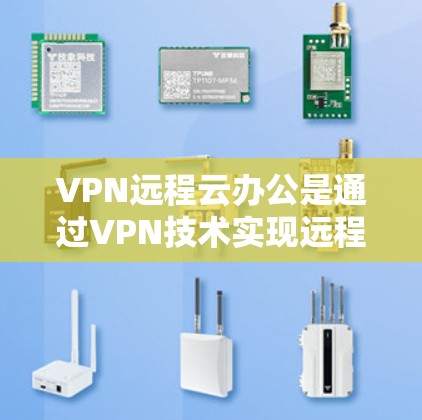 VPN远程云办公是通过VPN技术实现远程办公的高效、安全方式,显著提升了数据传输的可靠性和安全性。以下是对该技术的详细分析和总结 VPN远程云办公是通过VPN技术实现远程办公的高效、安全方式,显著提升了数据传输的可靠性和安全性。以下是对该技术的详细分析和总结