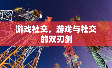 游戏社交，游戏与社交的双刃剑