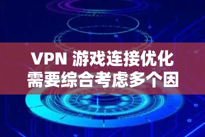 VPN 游戏连接优化需要综合考虑多个因素，以确保速度、稳定性以及用户体验。以下是一些通用的 VPN 连接优化方法