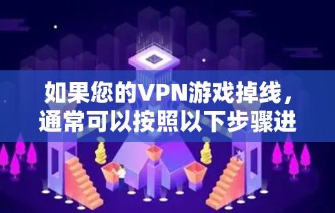 如果您的VPN游戏掉线,通常可以按照以下步骤进行解决 如果您的VPN游戏掉线,通常可以按照以下步骤进行解决