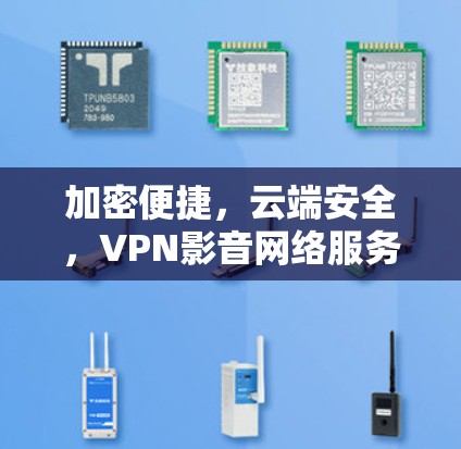 加密便捷,云端安全,VPN影音网络服务 加密便捷,云端安全,VPN影音网络服务