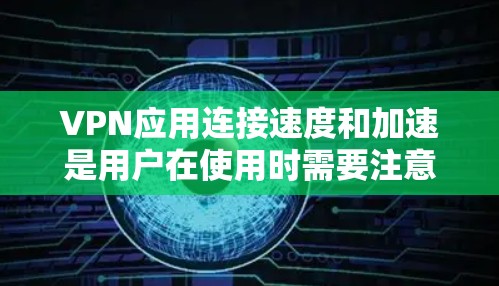 VPN应用连接速度和加速是用户在使用时需要注意的事项。以下是一些可能的问题和解答 VPN应用连接速度和加速是用户在使用时需要注意的事项。以下是一些可能的问题和解答