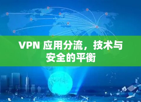 VPN 应用分流,技术与安全的平衡 VPN 应用分流,技术与安全的平衡