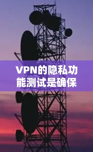 VPN的隐私功能测试是确保用户在使用VPN时数据安全的重要步骤。以下是VPN隐私功能测试的主要步骤和注意事项 VPN的隐私功能测试是确保用户在使用VPN时数据安全的重要步骤。以下是VPN隐私功能测试的主要步骤和注意事项