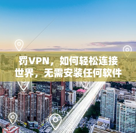 罚VPN，如何轻松连接世界，无需安装任何软件