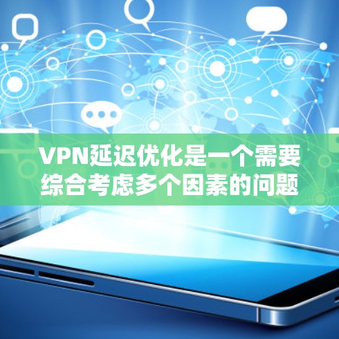 VPN延迟优化是一个需要综合考虑多个因素的问题,包括网络环境、VPN设置、技术配置以及用户的个人使用习惯。以下是一些优化VPN延迟的解决方案 VPN延迟优化是一个需要综合考虑多个因素的问题,包括网络环境、VPN设置、技术配置以及用户的个人使用习惯。以下是一些优化VPN延迟的解决方案