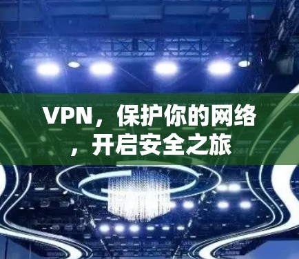VPN，保护你的网络，开启安全之旅