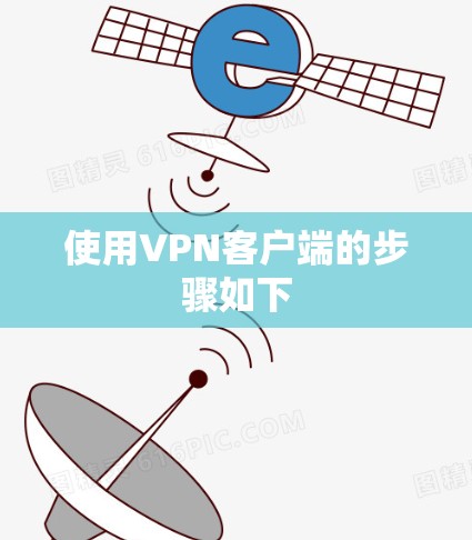 使用VPN客户端的步骤如下 使用VPN客户端的步骤如下