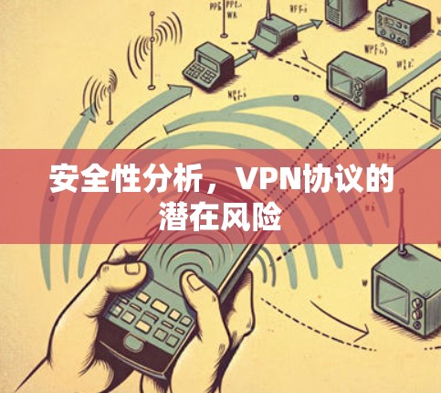 安全性分析,VPN协议的潜在风险 安全性分析,VPN协议的潜在风险