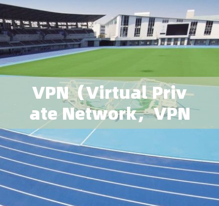 VPN(Virtual Private Network,VPN)是利用加密技术让外部用户访问内部网络资源的一种方式。以下是关于VPN的详细信息 VPN(Virtual Private Network,VPN)是利用加密技术让外部用户访问内部网络资源的一种方式。以下是关于VPN的详细信息