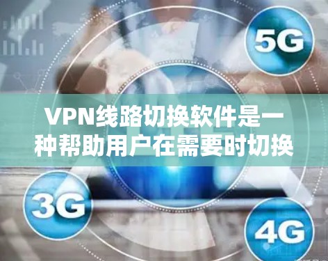 VPN线路切换软件是一种帮助用户在需要时切换到不同VPN网络的工具。以下是使用这些软件的基本步骤和考虑因素