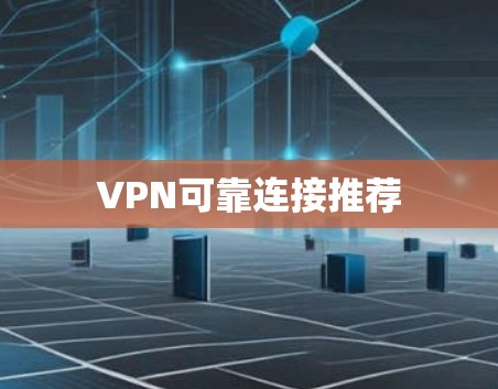 VPN可靠连接推荐 VPN可靠连接推荐