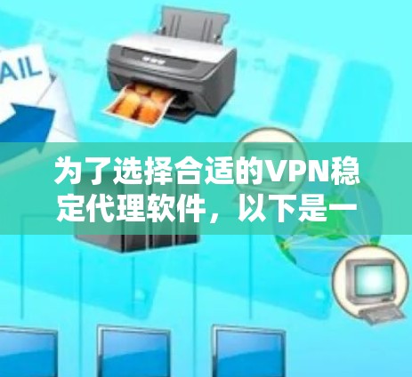 为了选择合适的VPN稳定代理软件,以下是一些综合考虑的因素和建议 为了选择合适的VPN稳定代理软件,以下是一些综合考虑的因素和建议