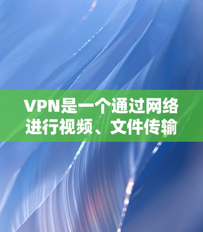 VPN是一个通过网络进行视频、文件传输的工具,通常通过加密技术和防火墙来确保数据的安全和隐私。以下是一些可靠的VPN服务,供您选择 VPN是一个通过网络进行视频、文件传输的工具,通常通过加密技术和防火墙来确保数据的安全和隐私。以下是一些可靠的VPN服务,供您选择