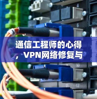 通信工程师的心得,VPN网络修复与优化 通信工程师的心得,VPN网络修复与优化