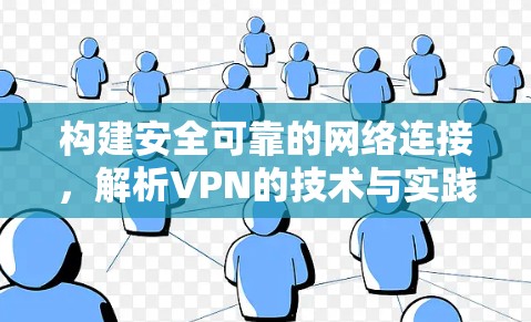 构建安全可靠的网络连接,解析VPN的技术与实践 构建安全可靠的网络连接,解析VPN的技术与实践