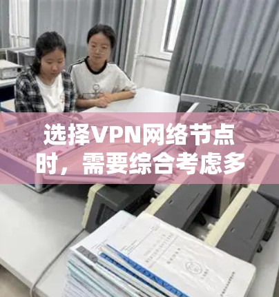 选择VPN网络节点时,需要综合考虑多个因素,以确保安全性和可靠性。以下是详细的步骤指南 选择VPN网络节点时,需要综合考虑多个因素,以确保安全性和可靠性。以下是详细的步骤指南
