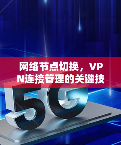 网络节点切换,VPN连接管理的关键技能 网络节点切换,VPN连接管理的关键技能