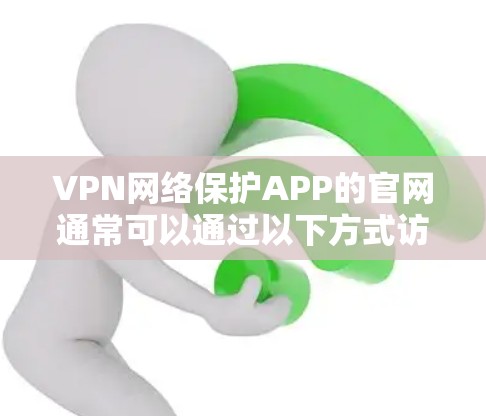 VPN网络保护APP的官网通常可以通过以下方式访问