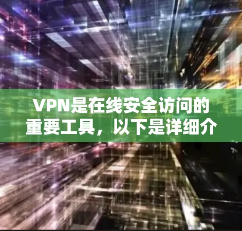 VPN是在线安全访问的重要工具,以下是详细介绍 VPN是在线安全访问的重要工具,以下是详细介绍