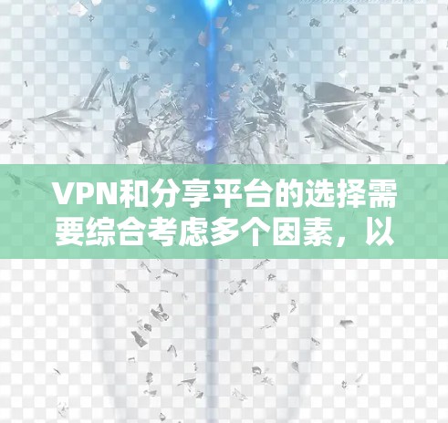VPN和分享平台的选择需要综合考虑多个因素,以确保安全、可靠和符合个人需求。以下是详细的建议 VPN和分享平台的选择需要综合考虑多个因素,以确保安全、可靠和符合个人需求。以下是详细的建议
