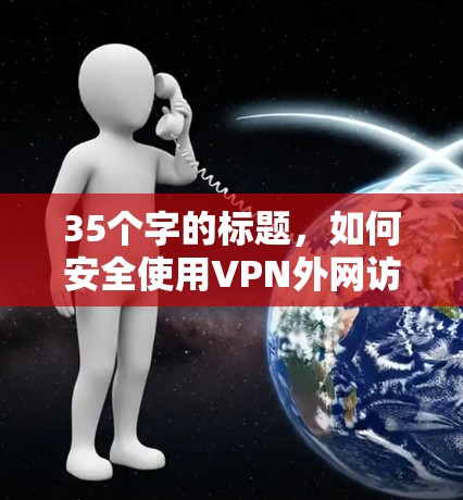 35个字的标题，如何安全使用VPN外网访问设置
