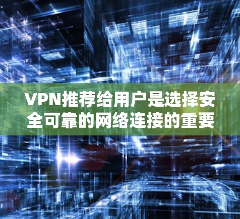 VPN推荐给用户是选择安全可靠的网络连接的重要工具,尤其是对于那些希望在不花钱的情况下访问互联网的人来说。以下是几个推荐的VPN软件,它们都是免费且功能强大的 VPN推荐给用户是选择安全可靠的网络连接的重要工具,尤其是对于那些希望在不花钱的情况下访问互联网的人来说。以下是几个推荐的VPN软件,它们都是免费且功能强大的