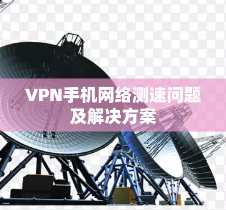 VPN手机网络测速问题及解决方案