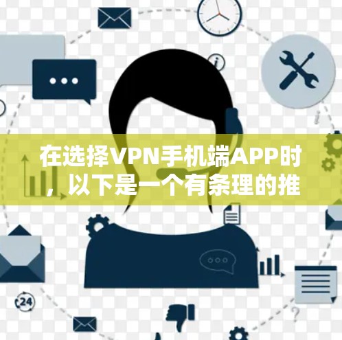 在选择VPN手机端APP时，以下是一个有条理的推荐和选择过程