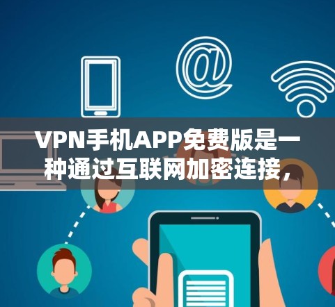 VPN手机APP免费版是一种通过互联网加密连接,允许用户访问安全的服务器以连接到目标网站或下载文件的工具。以下是关于如何使用VPN免费版的详细指南 VPN手机APP免费版是一种通过互联网加密连接,允许用户访问安全的服务器以连接到目标网站或下载文件的工具。以下是关于如何使用VPN免费版的详细指南